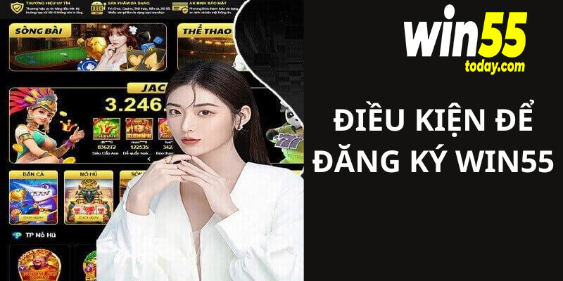 Điều kiện để bạn mới có thể đăng ký tài khoản tại WIN55 