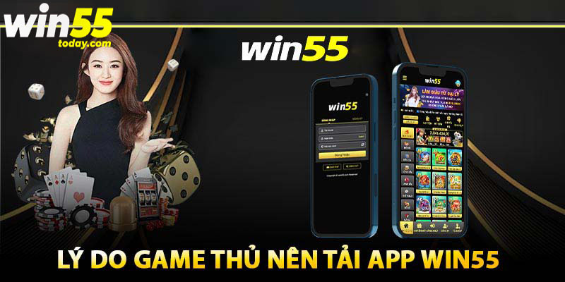 Nguyên nhân giúp hội viên yêu thích app Win55