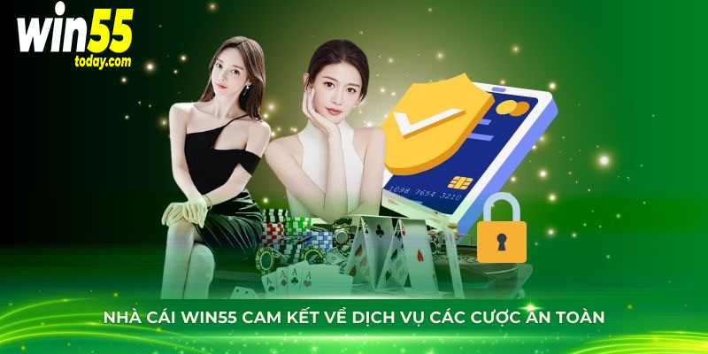 Nhà cái Win55 cam kết về dịch vụ các cược an toàn