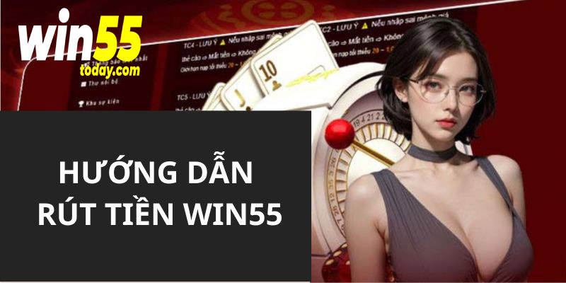 Hướng dẫn các bạn hội viên thực hiện rút tiền về tài khoản cá nhân WIN55 