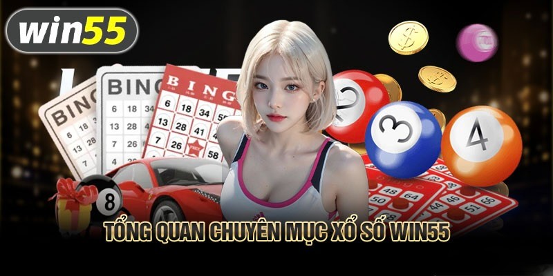 Tổng quan về xổ số Win55 hấp dẫn và thú vị